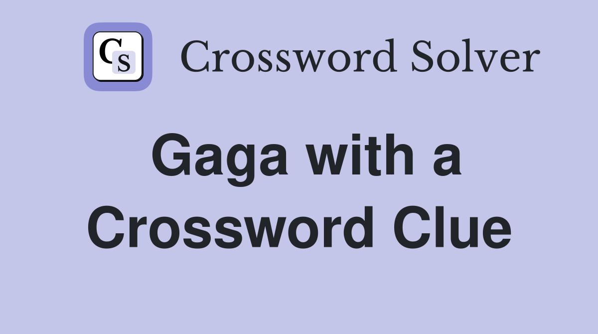 Gaga with a Poker Face ? Crossword Clue Answers Crossword Solver